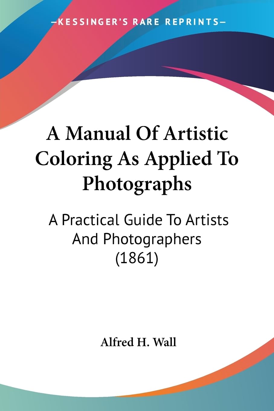 A Manual Of Artistic Coloring As Applied To Photographs: A Practical Guide To Artists And Photographers (1861)