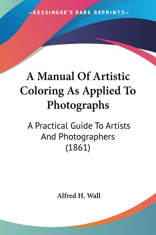 A Manual Of Artistic Coloring As Applied To Photographs: A Practical Guide To Artists And Photographers (1861)