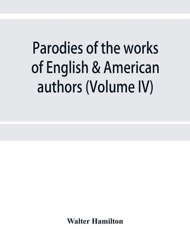 Parodies of the works of English & American authors (Volume IV)