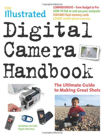 The Illustrated Digital Camera Handbook: The Ultimate Guide to Making Great Shots