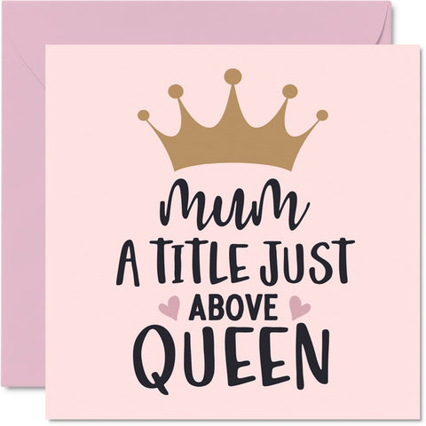 Birthday Cards for Mum - Mum A Title Just Above Queen - Funny Birthday Card for Mother from Daughter Son, Mum Birthday Gifts, 145mm x 145mm Mother's Day Greeting Cards for Mama Mam Mammy Mom Mommy