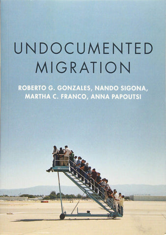 Undocumented Migration: Borders, Immigration Enforcement, and Belonging (Imigration & Society Series)