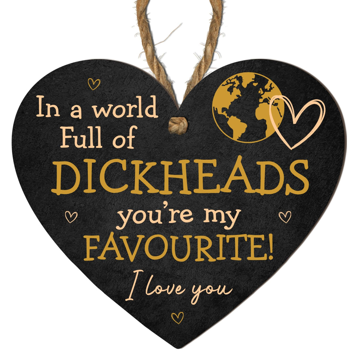 In a World Full of Dickheads, You're My Favourite! Funny Romantic MDF Heart Plaque - Humorous Gift for Couples - Black Wooden Wall Hanging Sign for Him or Her - Gift Idea For Valentine’s Day