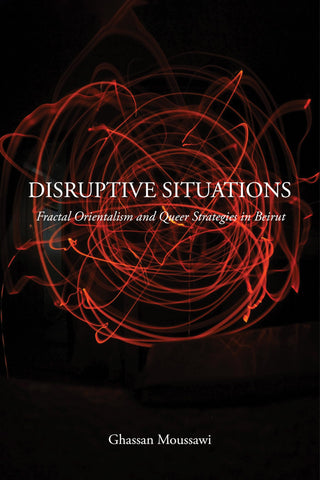 Disruptive Situations: Fractal Orientalism and Queer Strategies in Beirut